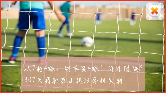 从7轮4球，到单场4球！海牛时隔5307天再胜泰山送耻辱性失利
