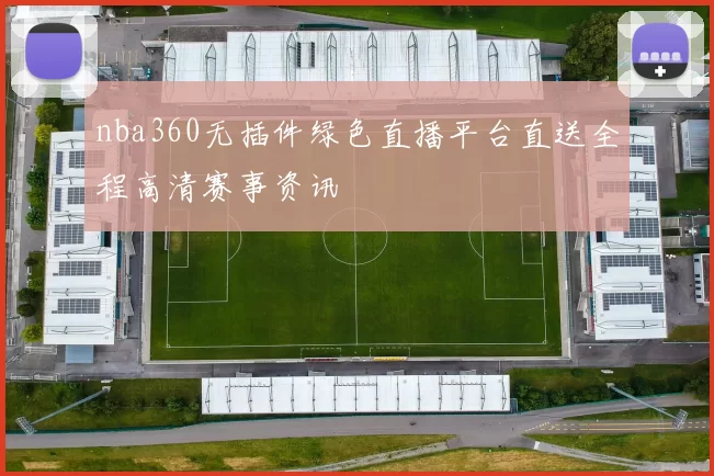 nba360无插件绿色直播平台直送全程高清赛事资讯