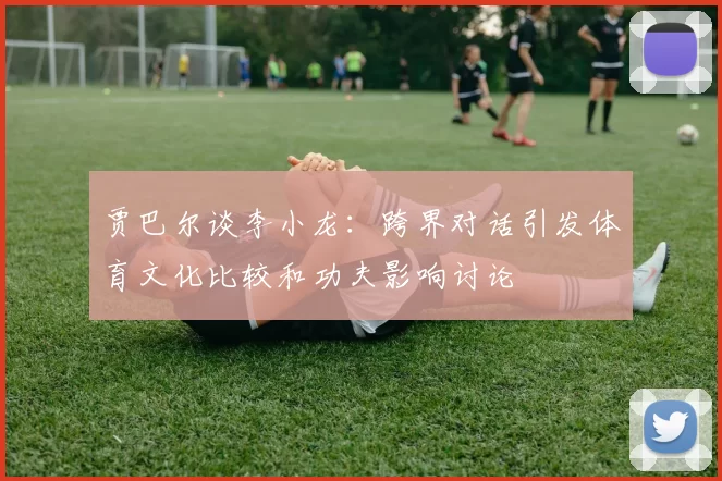 贾巴尔谈李小龙：跨界对话引发体育文化比较和功夫影响讨论