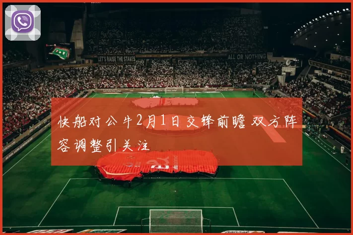 快船对公牛2月1日交锋前瞻 双方阵容调整引关注