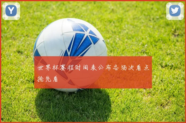 世界杯赛程时间表公布各场次看点抢先看