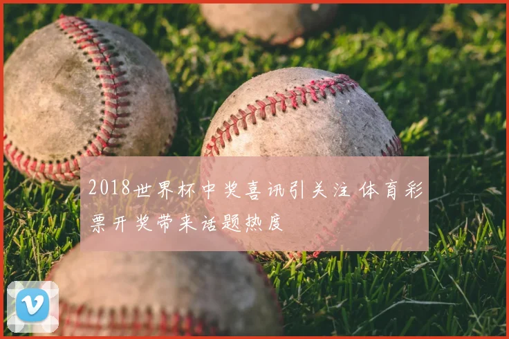 2018世界杯中奖喜讯引关注 体育彩票开奖带来话题热度