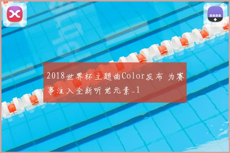 2018世界杯主题曲Color发布 为赛事注入全新听觉元素_1