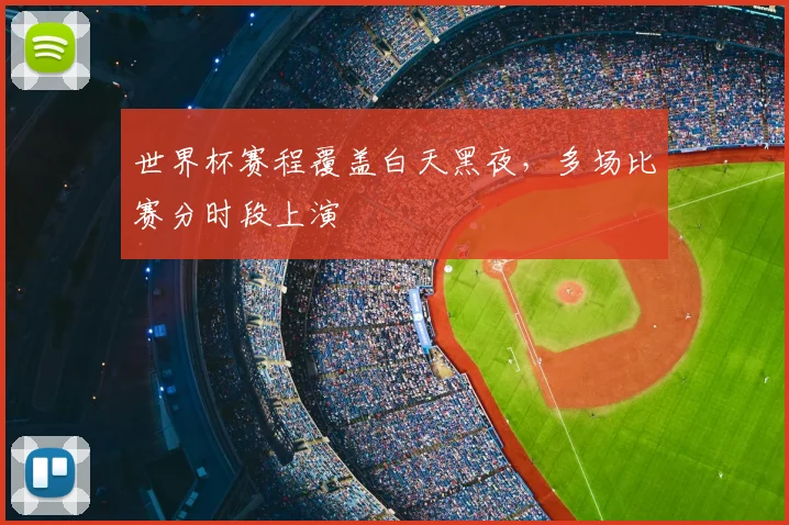 世界杯赛程覆盖白天黑夜，多场比赛分时段上演